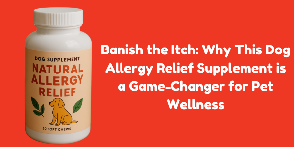 Banish the Itch: Why This Dog Allergy Relief Supplement is a Game-Changer for Pet Wellness